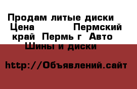 Продам литые диски  › Цена ­ 8 000 - Пермский край, Пермь г. Авто » Шины и диски   